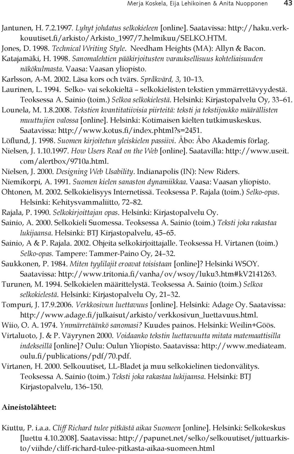 Karlsson, A-M. 2002. Läsa kors och tvärs. Språkvärd, 3, 10 13. Laurinen, L. 1994. Selko- vai sekokieltä selkokielisten tekstien ymmärrettävyydestä. Teoksessa A. Sainio (toim.) Selkoa selkokielestä.