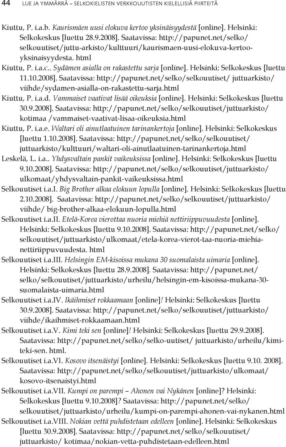 Helsinki: Selkokeskus [luettu 11.10.2008]. Saatavissa: http://papunet.net/selko/selkouutiset/ juttuarkisto/ viihde/sydamen-asialla-on-rakastettu-sarja.html Kiuttu, P. i.a.d. Vammaiset vaativat lisää oikeuksia [online].