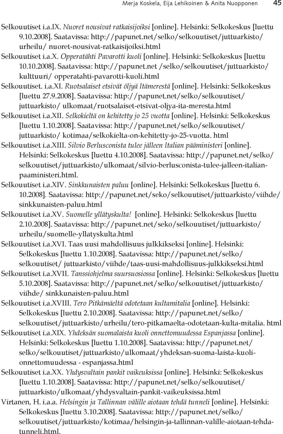 Saatavissa: http://papunet.net /selko/selkouutiset/juttuarkisto/ kulttuuri/ opperatahti-pavarotti-kuoli.html Selkouutiset. i.a.xi. Ruotsalaiset etsivät öljyä Itämerestä [online].