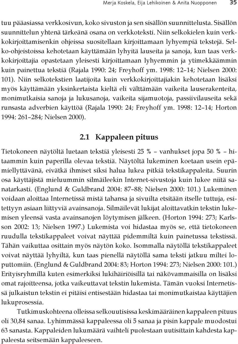 Selko-ohjeistoissa kehotetaan käyttämään lyhyitä lauseita ja sanoja, kun taas verkkokirjoittajia opastetaan yleisesti kirjoittamaan lyhyemmin ja ytimekkäämmin kuin painettua tekstiä (Rajala 1990: 24;