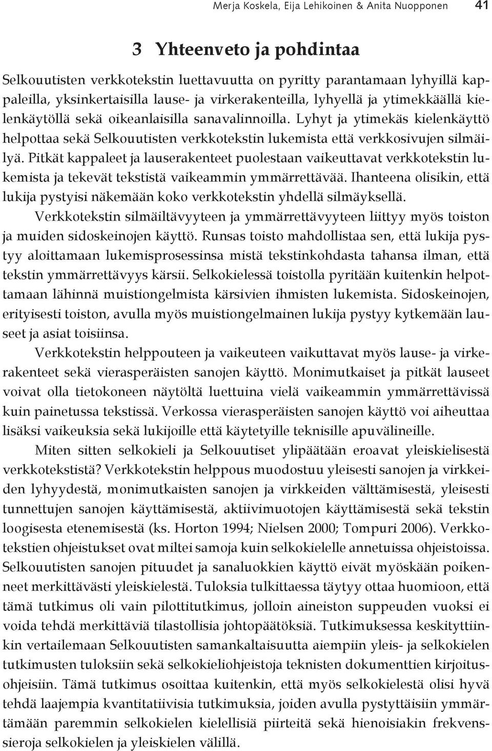 Lyhyt ja ytimekäs kielenkäyttö helpottaa sekä Selkouutisten verkkotekstin lukemista että verkkosivujen silmäilyä.