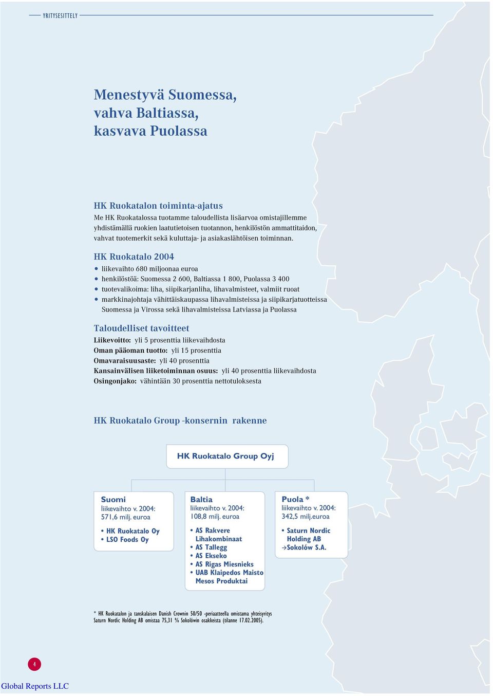 HK Ruokatalo 2004 liikevaihto 680 miljoonaa euroa henkilöstöä: Suomessa 2 600, Baltiassa 1 800, Puolassa 3 400 tuotevalikoima: liha, siipikarjanliha, lihavalmisteet, valmiit ruoat markkinajohtaja