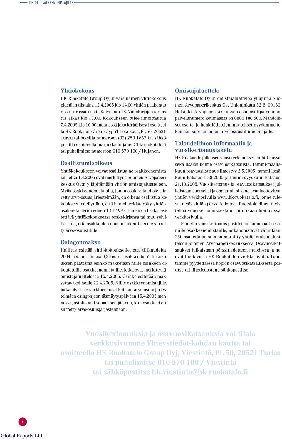 00 mennessä joko kirjallisesti osoitteella HK Ruokatalo Group Oyj, Yhtiökokous, PL 50, 20521 Turku tai faksilla numeroon (02) 250 1667 tai sähköpostilla osoitteella marjukka.hujanen@hk-ruokatalo.