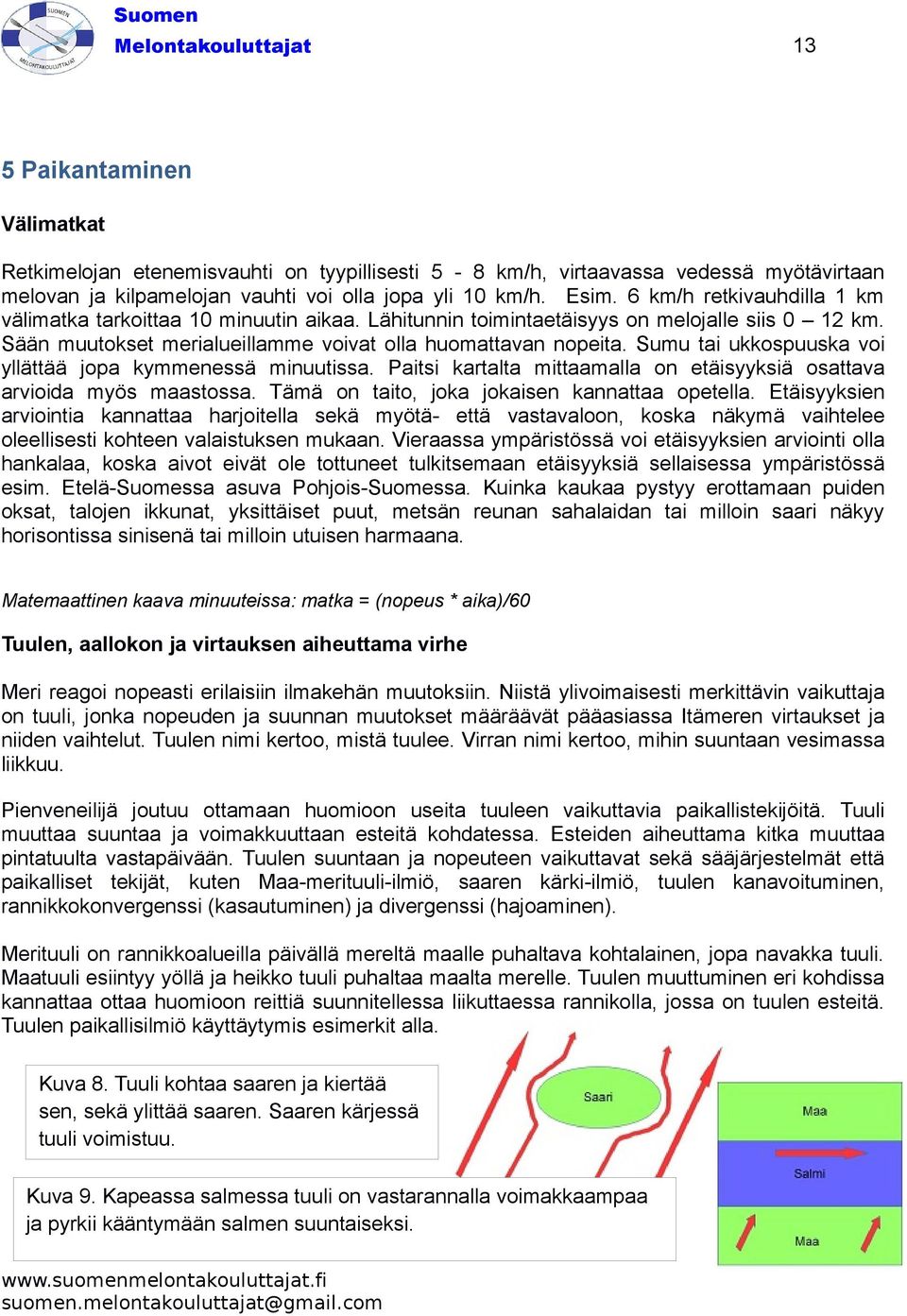 Sumu tai ukkospuuska voi yllättää jopa kymmenessä minuutissa. Paitsi kartalta mittaamalla on etäisyyksiä osattava arvioida myös maastossa. Tämä on taito, joka jokaisen kannattaa opetella.