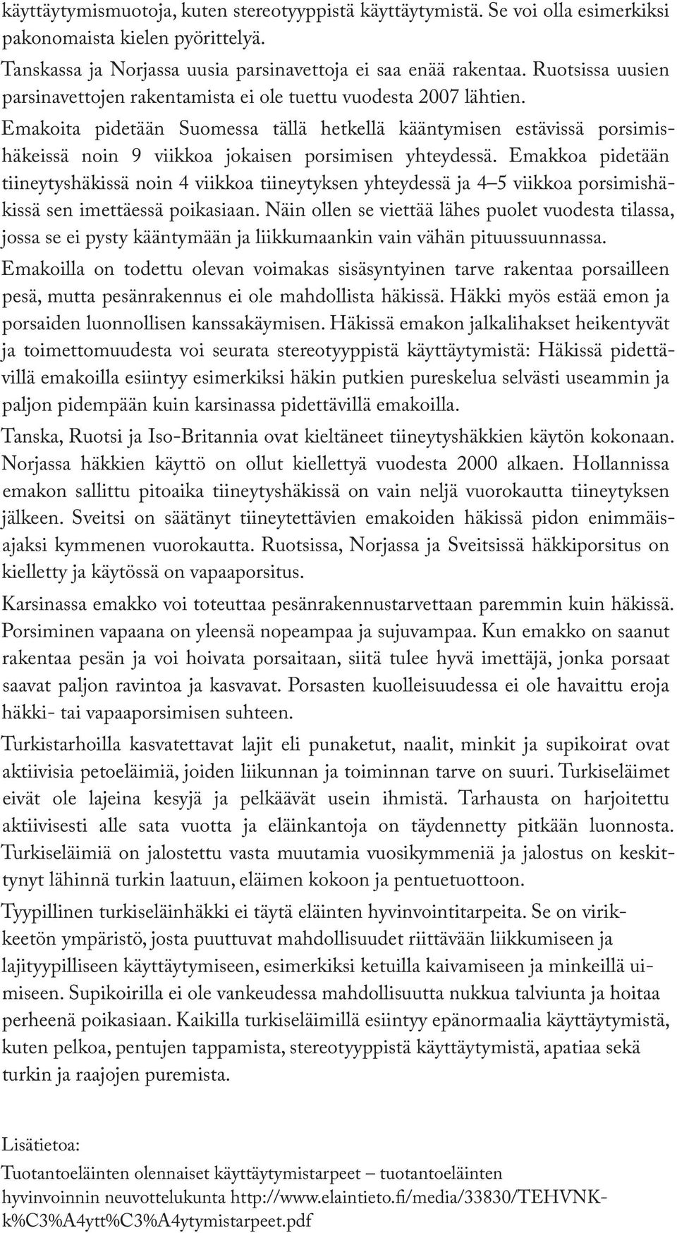 Emakoita pidetään Suomessa tällä hetkellä kääntymisen estävissä porsimishäkeissä noin 9 viikkoa jokaisen porsimisen yhteydessä.