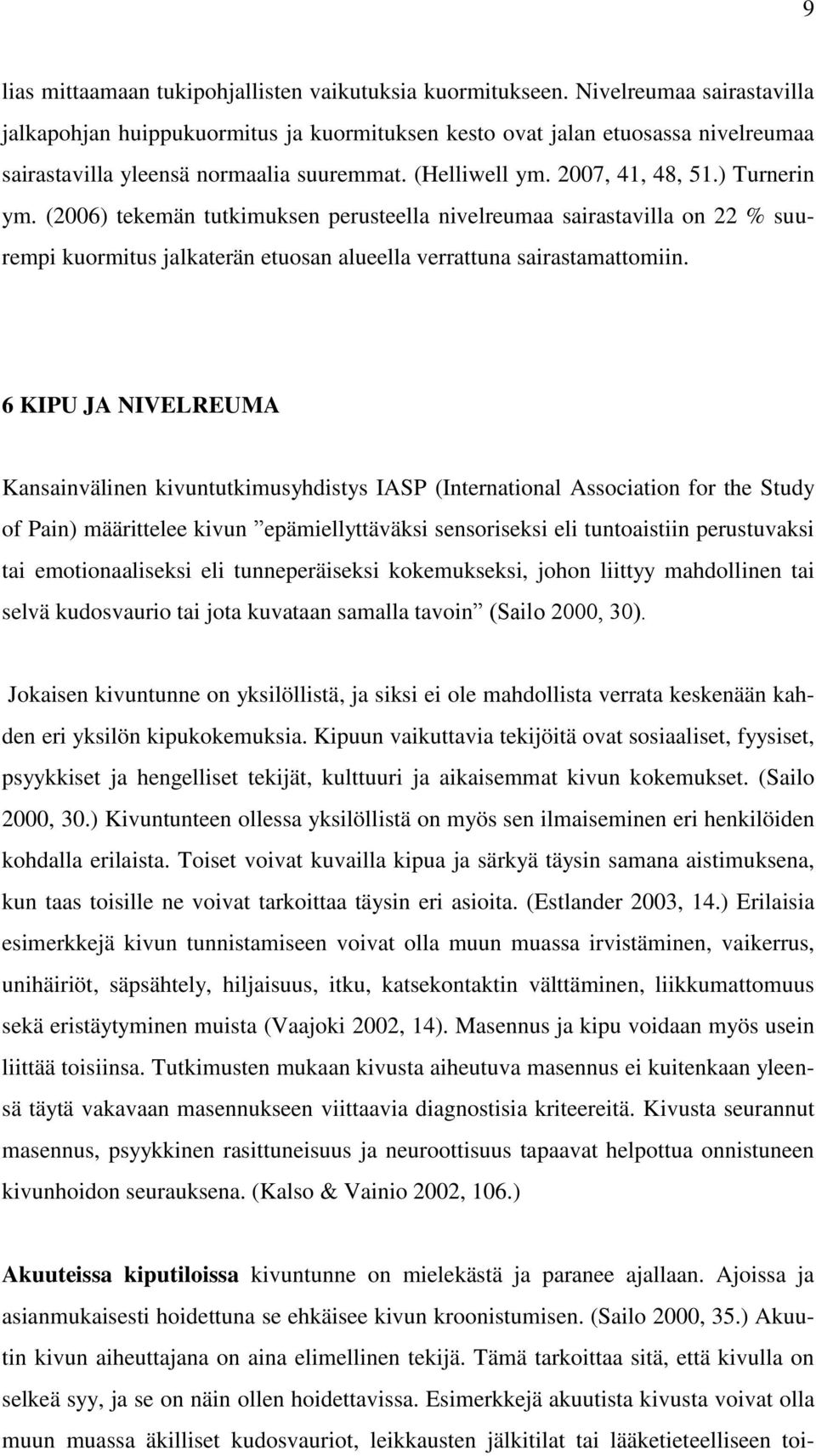 (2006) tekemän tutkimuksen perusteella nivelreumaa sairastavilla on 22 % suurempi kuormitus jalkaterän etuosan alueella verrattuna sairastamattomiin.