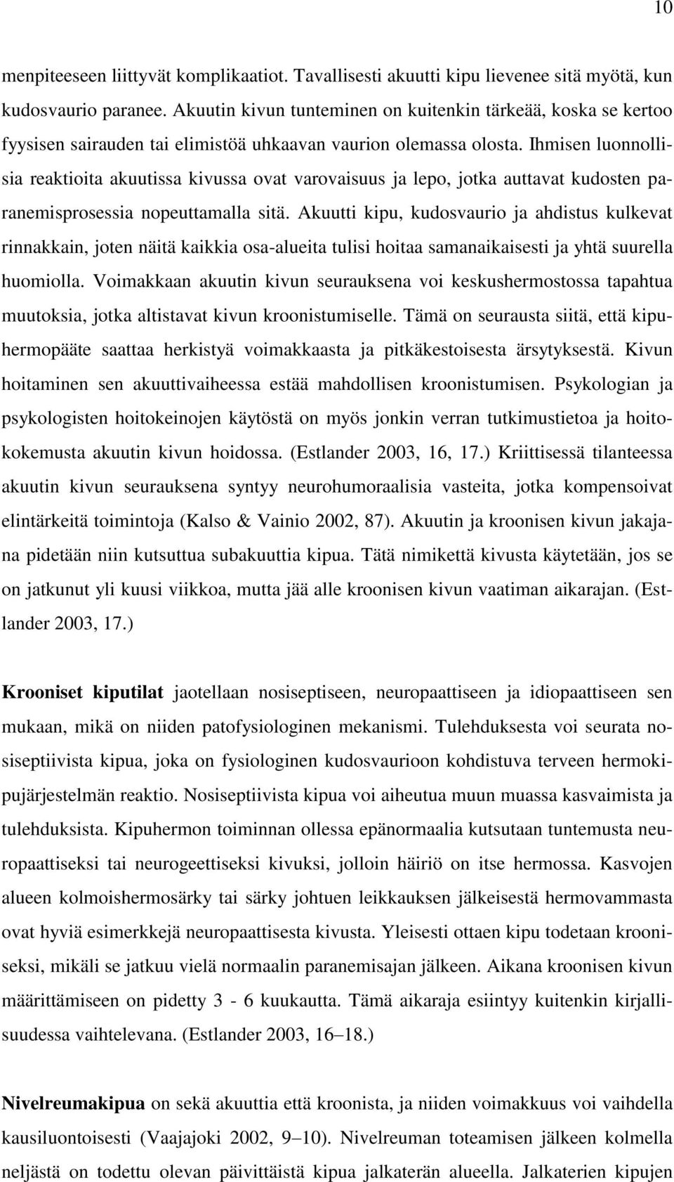 Ihmisen luonnollisia reaktioita akuutissa kivussa ovat varovaisuus ja lepo, jotka auttavat kudosten paranemisprosessia nopeuttamalla sitä.