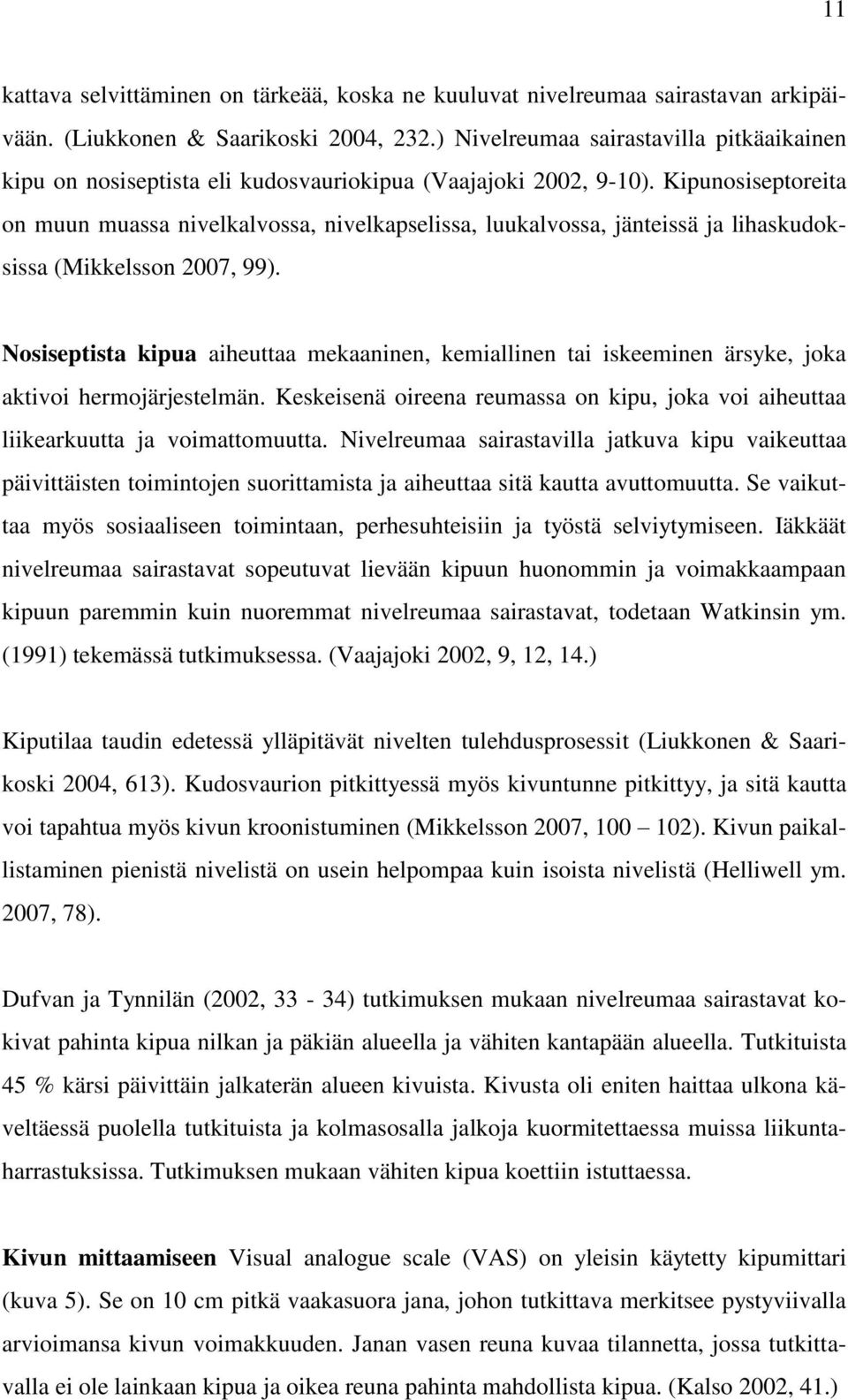 Kipunosiseptoreita on muun muassa nivelkalvossa, nivelkapselissa, luukalvossa, jänteissä ja lihaskudoksissa (Mikkelsson 2007, 99).