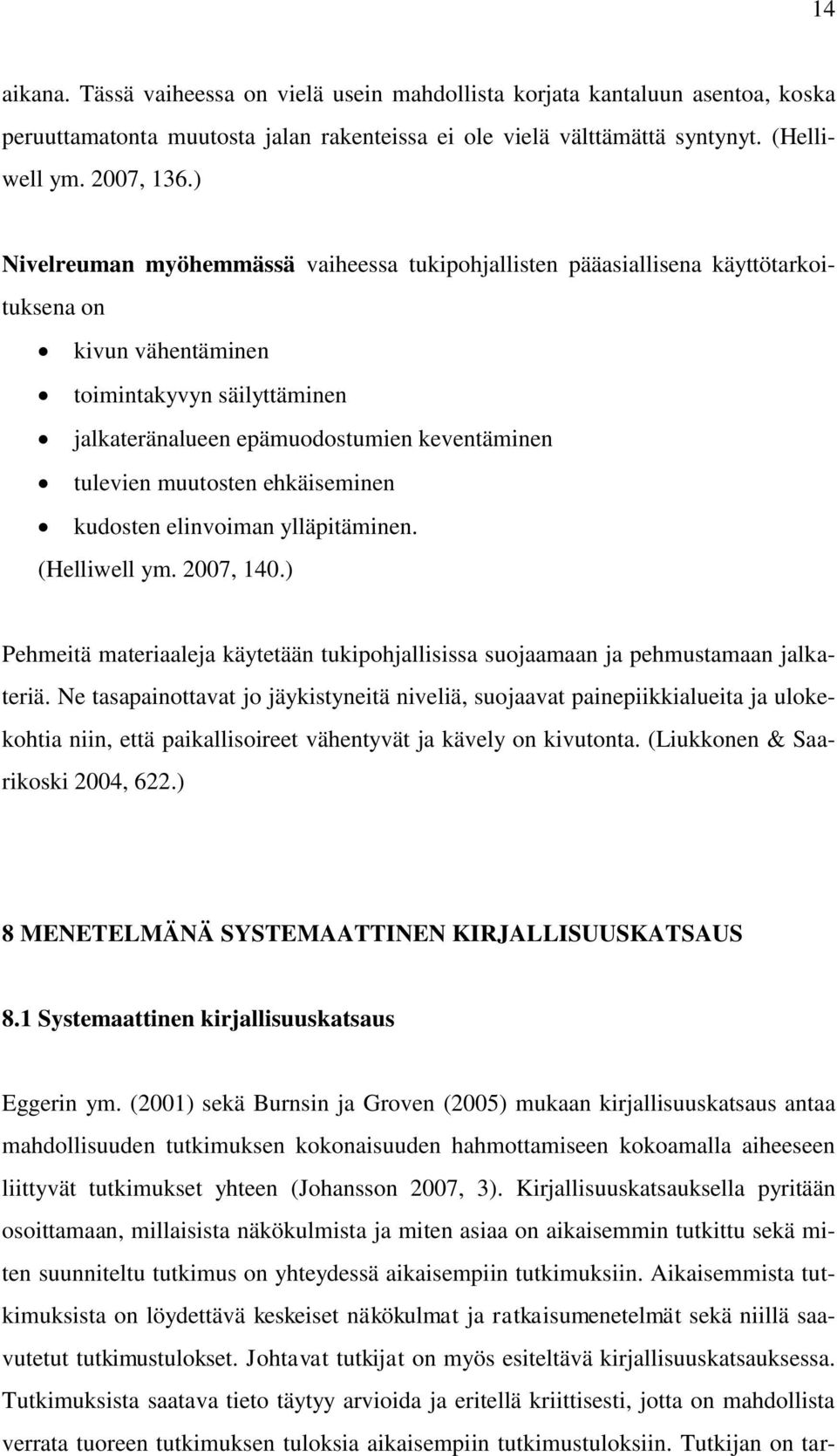 muutosten ehkäiseminen kudosten elinvoiman ylläpitäminen. (Helliwell ym. 2007, 140.) Pehmeitä materiaaleja käytetään tukipohjallisissa suojaamaan ja pehmustamaan jalkateriä.