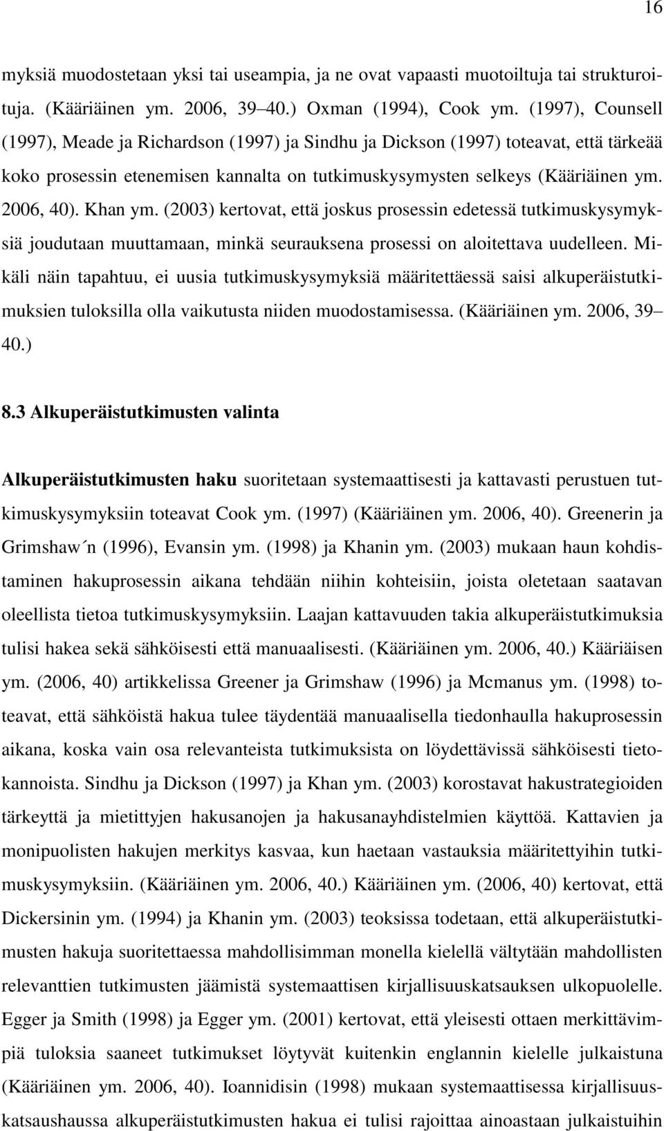 Khan ym. (2003) kertovat, että joskus prosessin edetessä tutkimuskysymyksiä joudutaan muuttamaan, minkä seurauksena prosessi on aloitettava uudelleen.