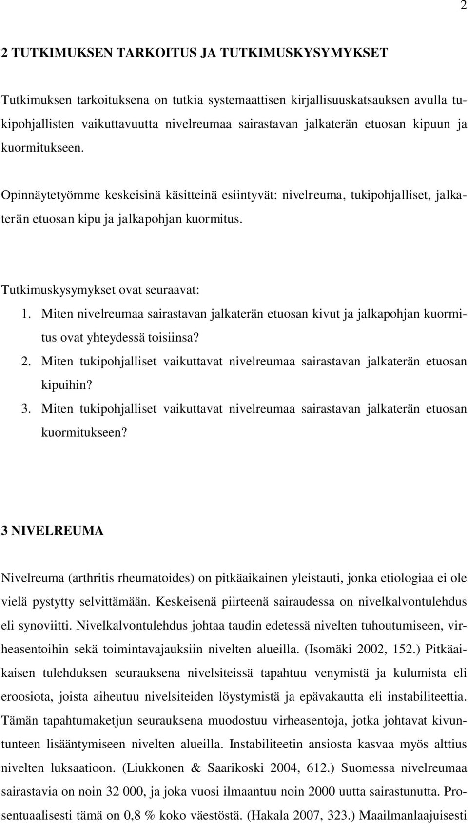 Miten nivelreumaa sairastavan jalkaterän etuosan kivut ja jalkapohjan kuormitus ovat yhteydessä toisiinsa? 2. Miten tukipohjalliset vaikuttavat nivelreumaa sairastavan jalkaterän etuosan kipuihin? 3.