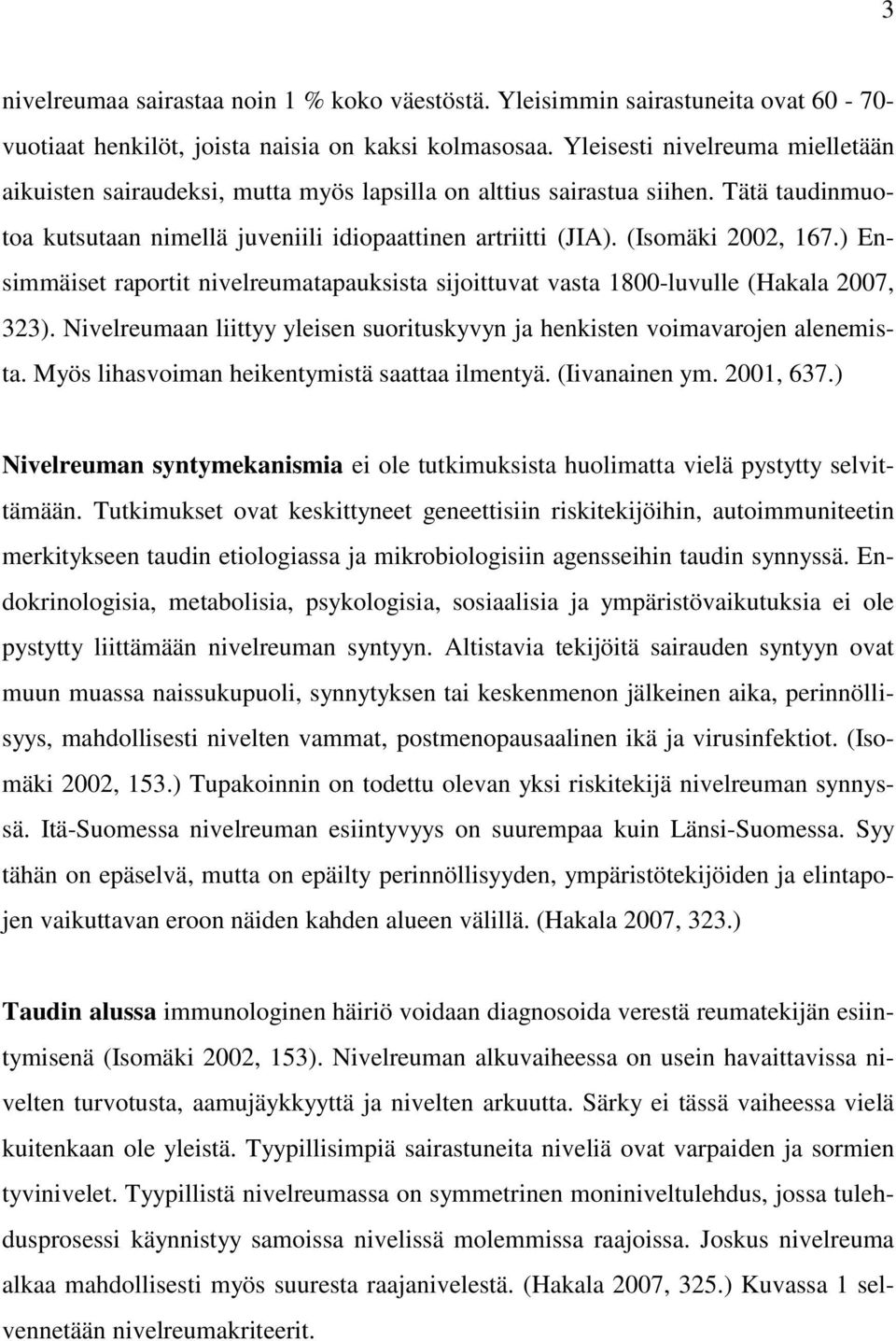 ) Ensimmäiset raportit nivelreumatapauksista sijoittuvat vasta 1800-luvulle (Hakala 2007, 323). Nivelreumaan liittyy yleisen suorituskyvyn ja henkisten voimavarojen alenemista.