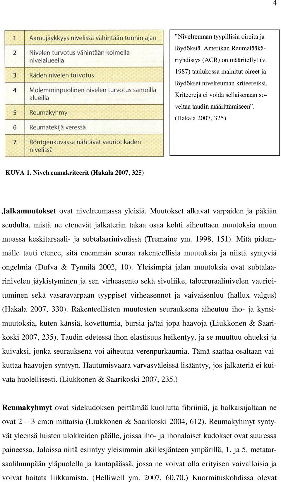 Muutokset alkavat varpaiden ja päkiän seudulta, mistä ne etenevät jalkaterän takaa osaa kohti aiheuttaen muutoksia muun muassa keskitarsaali- ja subtalaarinivelissä (Tremaine ym. 1998, 151).