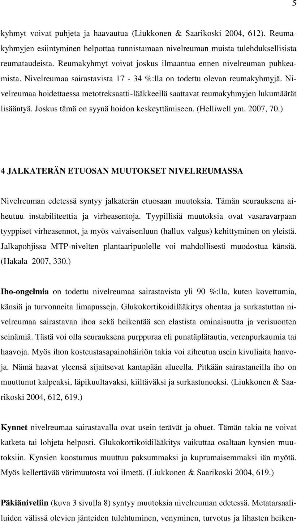 Nivelreumaa hoidettaessa metotreksaatti-lääkkeellä saattavat reumakyhmyjen lukumäärät lisääntyä. Joskus tämä on syynä hoidon keskeyttämiseen. (Helliwell ym. 2007, 70.