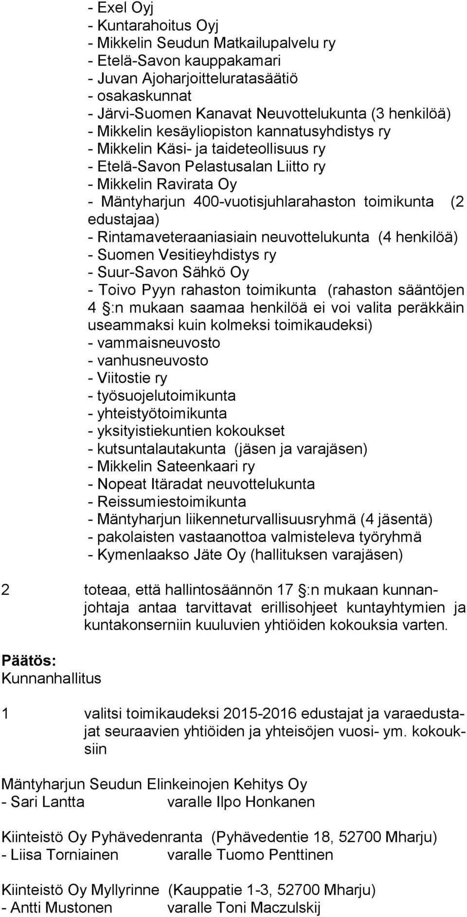 edustajaa) - Rintamaveteraaniasiain neuvottelukunta (4 henkilöä) - Suomen Vesitieyhdistys ry - Suur-Savon Sähkö Oy - Toivo Pyyn rahaston toimikunta (rahaston sääntöjen 4 :n mukaan saamaa henkilöä ei