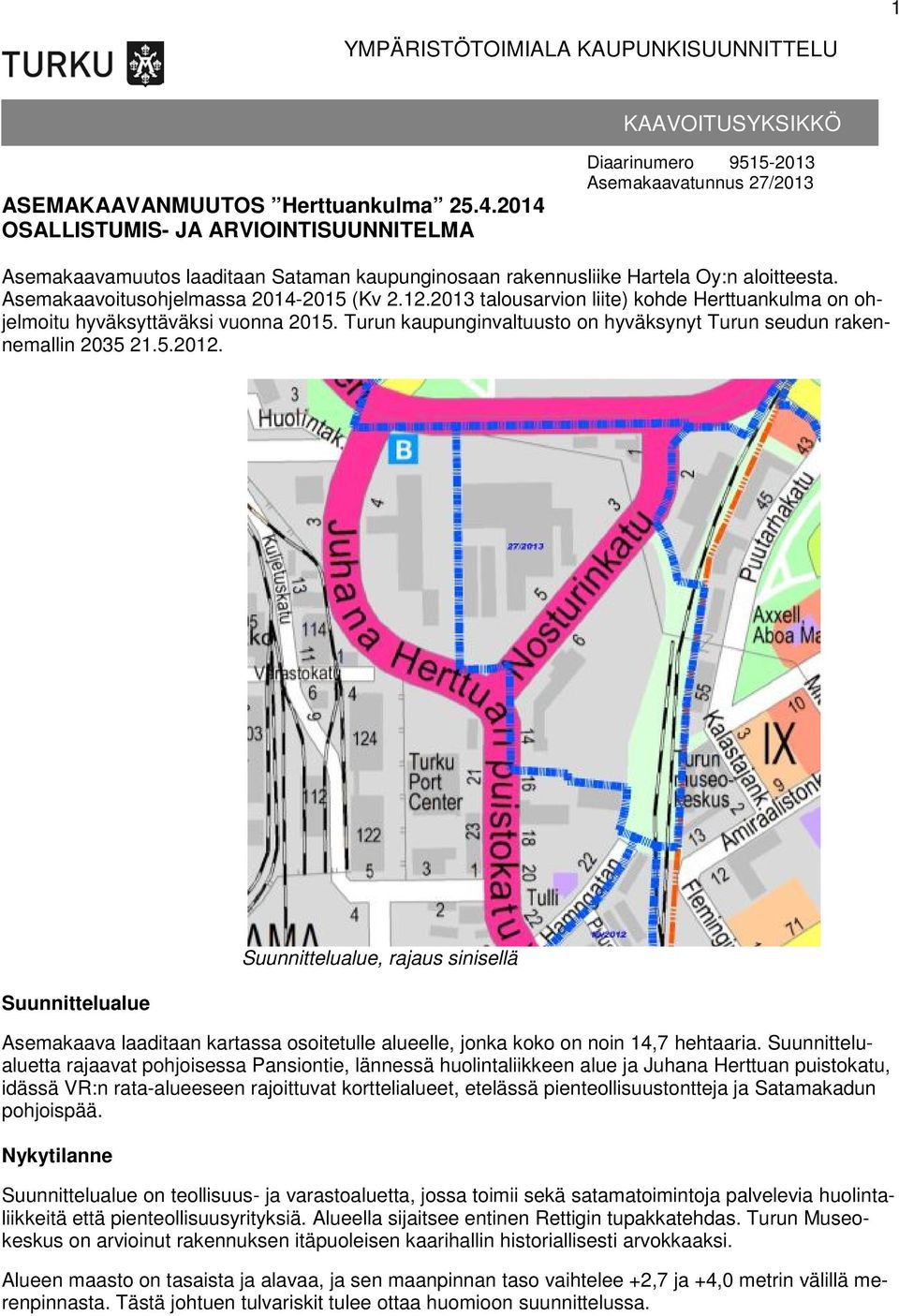 Asemakaavoitusohjelmassa 2014-2015 (Kv 2.12.2013 talousarvion liite) kohde Herttuankulma on ohjelmoitu hyväksyttäväksi vuonna 2015.