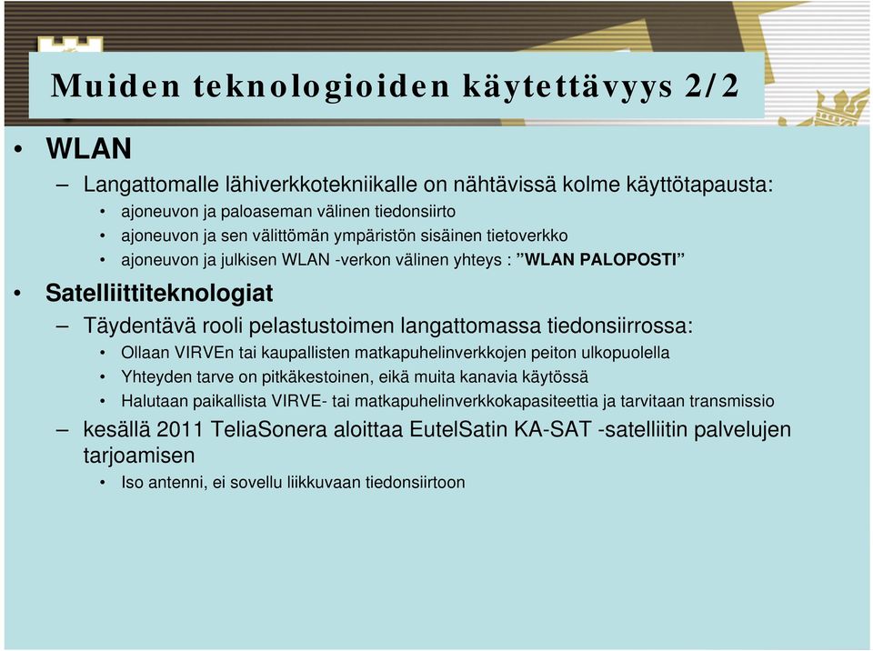 tiedonsiirrossa: Ollaan VIRVEn tai kaupallisten matkapuhelinverkkojen peiton ulkopuolella Yhteyden tarve on pitkäkestoinen, eikä muita kanavia käytössä Halutaan paikallista VIRVE- tai