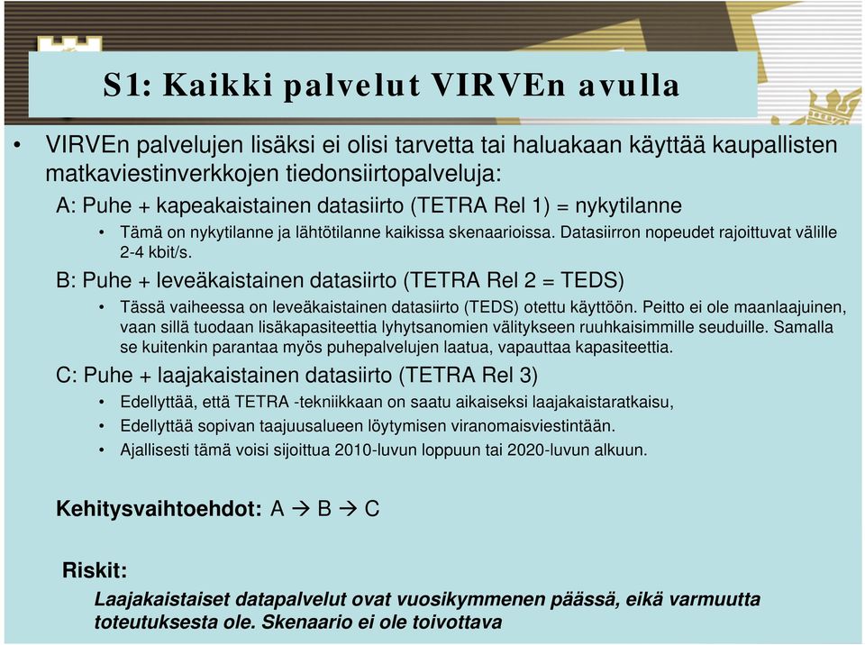 B: Puhe + leveäkaistainen datasiirto (TETRA Rel 2 = TEDS) Tässä vaiheessa on leveäkaistainen datasiirto (TEDS) otettu käyttöön.