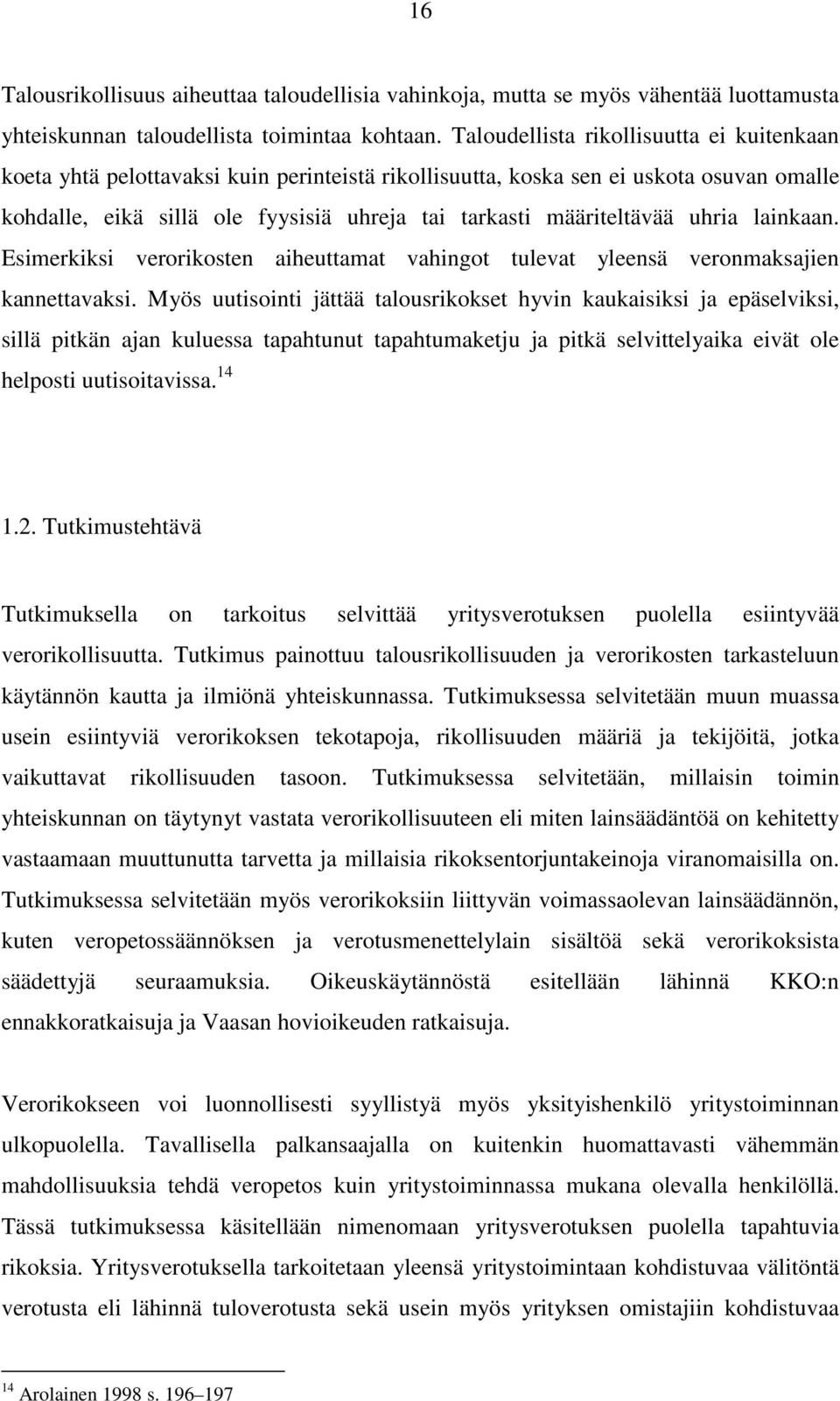 uhria lainkaan. Esimerkiksi verorikosten aiheuttamat vahingot tulevat yleensä veronmaksajien kannettavaksi.