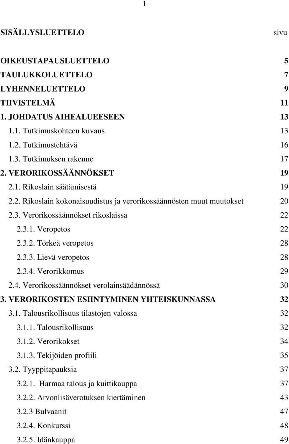 3.3. Lievä veropetos 28 2.3.4. Verorikkomus 29 2.4. Verorikossäännökset verolainsäädännössä 30 3. VERORIKOSTEN ESIINTYMINEN YHTEISKUNNASSA 32 3.1. Talousrikollisuus tilastojen valossa 32 3.1.1. Talousrikollisuus 32 3.