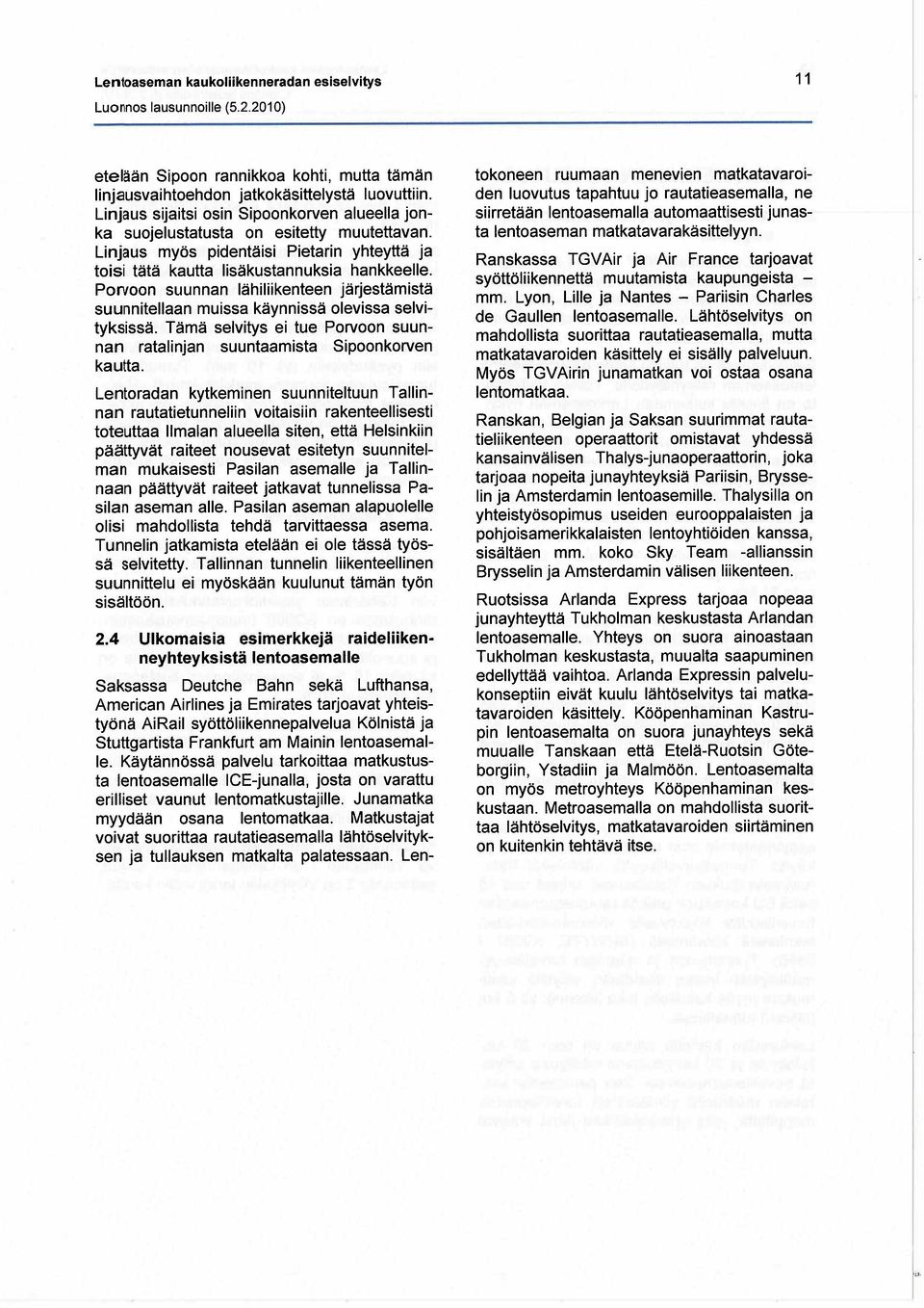 Porvoon suunnan lähiliikenteen järjestämistä suunnitellaan muissa käynnissä olevissa selvtyksissä. Tämä selvitys ei tue Porvoon suunnan ratalinjan suuntaamista Sipoonkorven kautta.