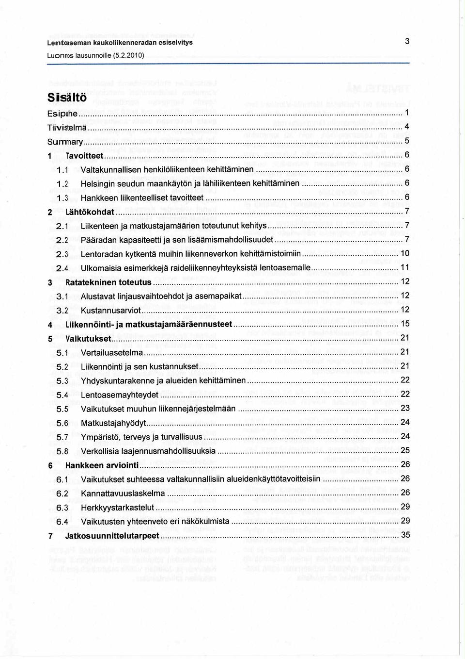 .. 7 2.3 Lentoradan kytkentä muihin likenneverkon kehittämistoimiin...10 2.4 Ulkomaisia esimerkkejä raideliikenneyhteyksistä lentoasemalle... 11 3 Ratatekninen toteutus... 12 3.