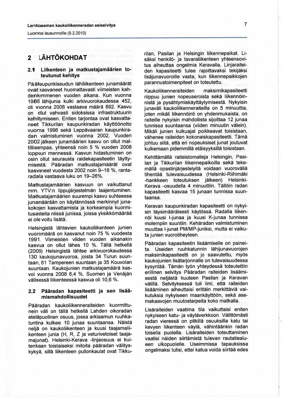 Kun vuonna 1988 lähijunia kulki arkivuorokaudessa 452, oli vuonna 2008 vastaava määrä 892. Kasvu on ollut vahvasti sidoksissa infrastruktuurin kehittymiseen.