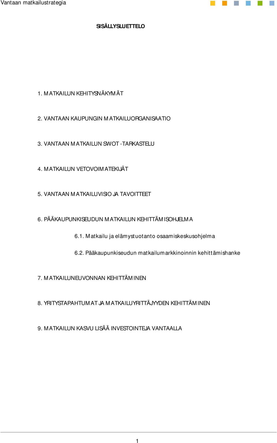 PÄÄKAUPUNKISEUDUN MATKAILUN KEHITTÄMISOHJELMA 6.1. Matkailu ja elämystuotanto osaamiskeskusohjelma 6.2.