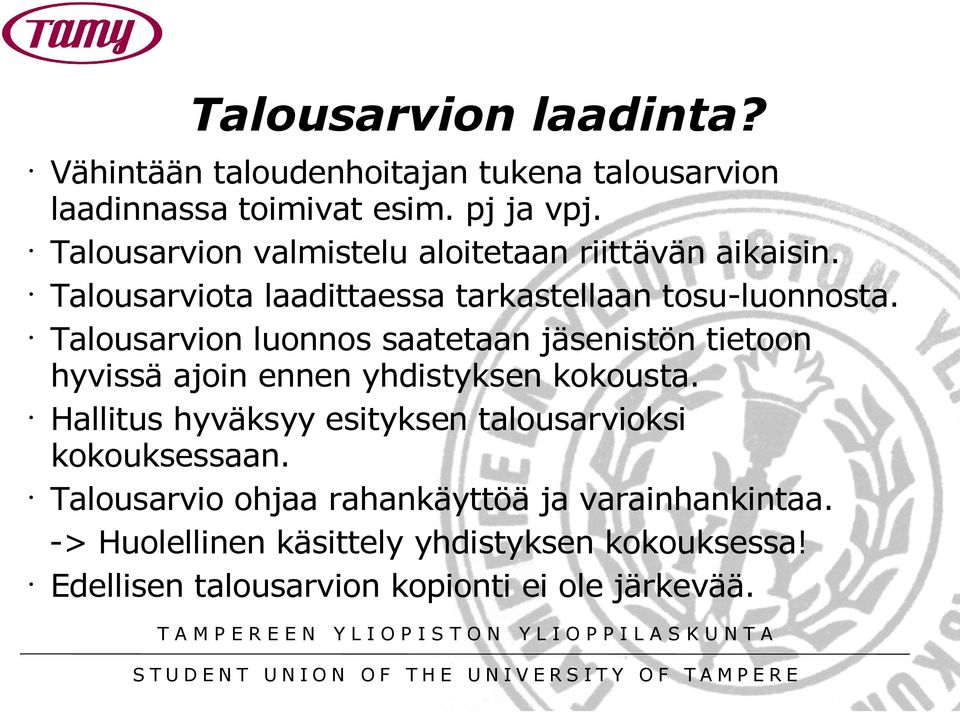Talousarvion luonnos saatetaan jäsenistön tietoon hyvissä ajoin ennen yhdistyksen kokousta.
