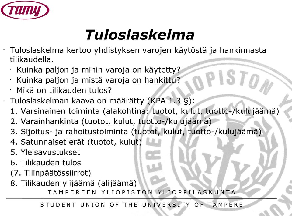 Varsinainen toiminta (alakohtina: tuotot, kulut, tuotto-/kulujäämä) 2. Varainhankinta (tuotot, kulut, tuotto-/kulujäämä) 3.