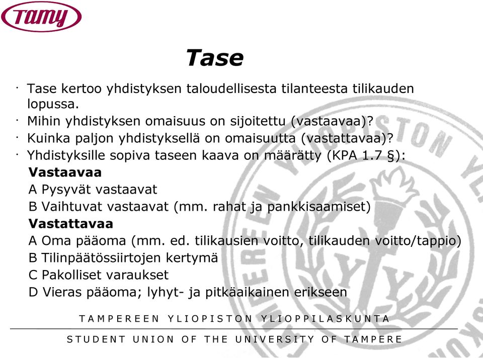 Yhdistyksille sopiva taseen kaava on määrätty (KPA 1.7 ): Vastaavaa A Pysyvät vastaavat B Vaihtuvat vastaavat (mm.