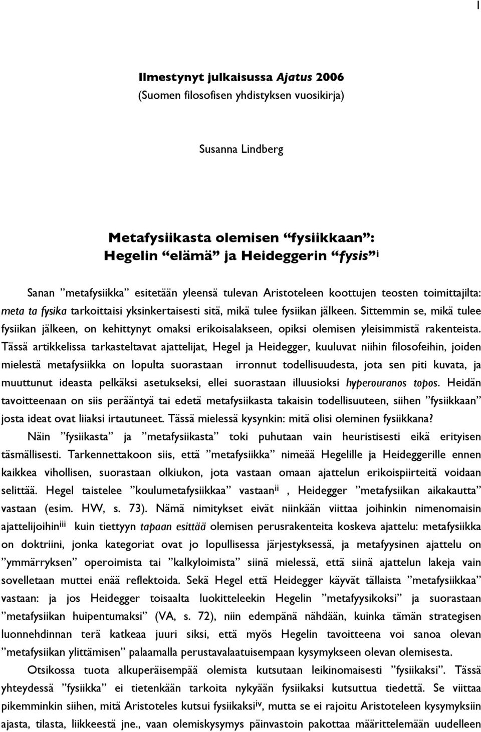 Sittemmin se, mikä tulee fysiikan jälkeen, on kehittynyt omaksi erikoisalakseen, opiksi olemisen yleisimmistä rakenteista.