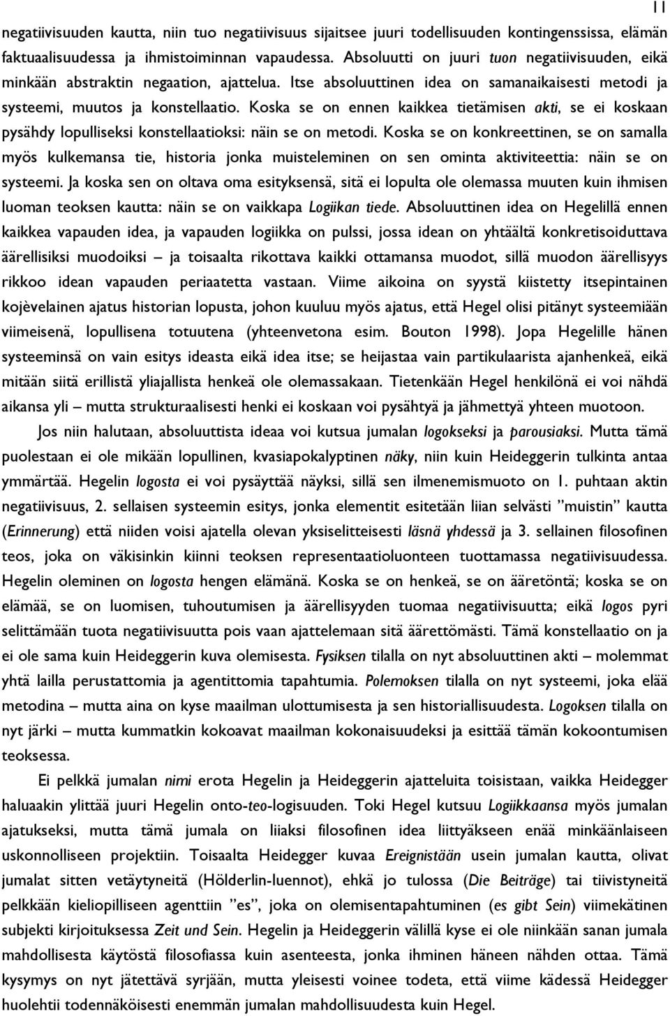 Koska se on ennen kaikkea tietämisen akti, se ei koskaan pysähdy lopulliseksi konstellaatioksi: näin se on metodi.