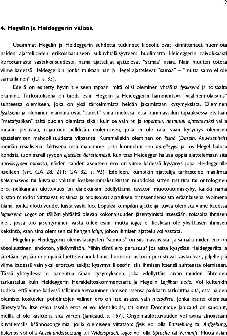 Näin muuten toteaa viime kädessä Heideggerkin, jonka mukaan hän ja Hegel ajattelevat samaa mutta sama ei ole samanlainen (ID, s. 35).