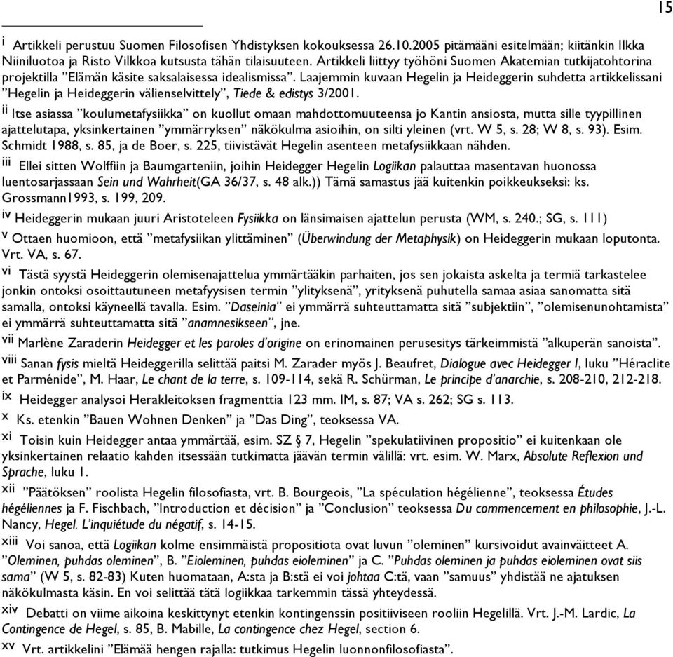 Laajemmin kuvaan Hegelin ja Heideggerin suhdetta artikkelissani Hegelin ja Heideggerin välienselvittely, Tiede & edistys 3/2001.
