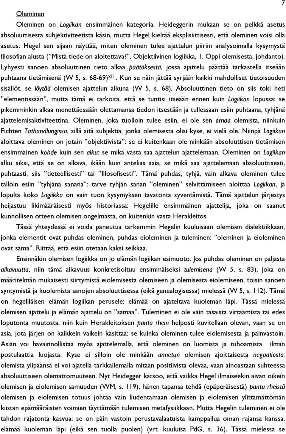 Hegel sen sijaan näyttää, miten oleminen tulee ajattelun piiriin analysoimalla kysymystä filosofian alusta ( Mistä tiede on aloitettava?, Objektiivinen logiikka, 1. Oppi olemisesta, johdanto).