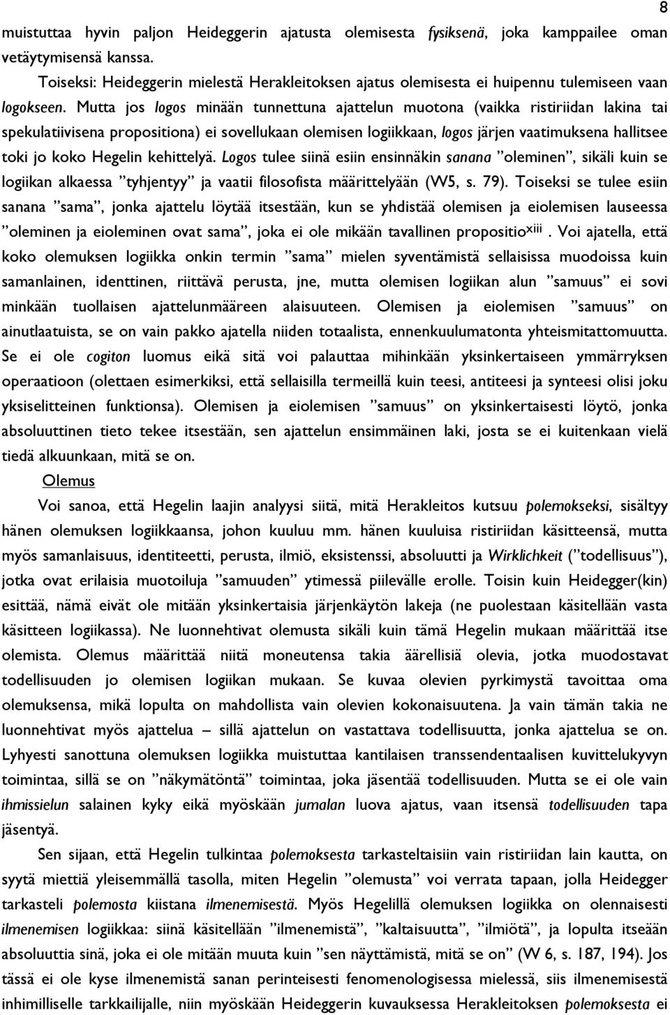 Mutta jos logos minään tunnettuna ajattelun muotona (vaikka ristiriidan lakina tai spekulatiivisena propositiona) ei sovellukaan olemisen logiikkaan, logos järjen vaatimuksena hallitsee toki jo koko