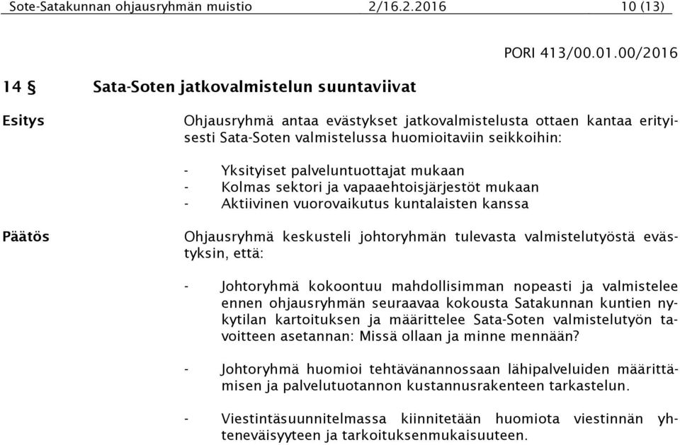 00/2016 Esitys Ohjausryhmä antaa evästykset jatkovalmistelusta ottaen kantaa erityisesti Sata-Soten valmistelussa huomioitaviin seikkoihin: - Yksityiset palveluntuottajat mukaan - Kolmas sektori ja