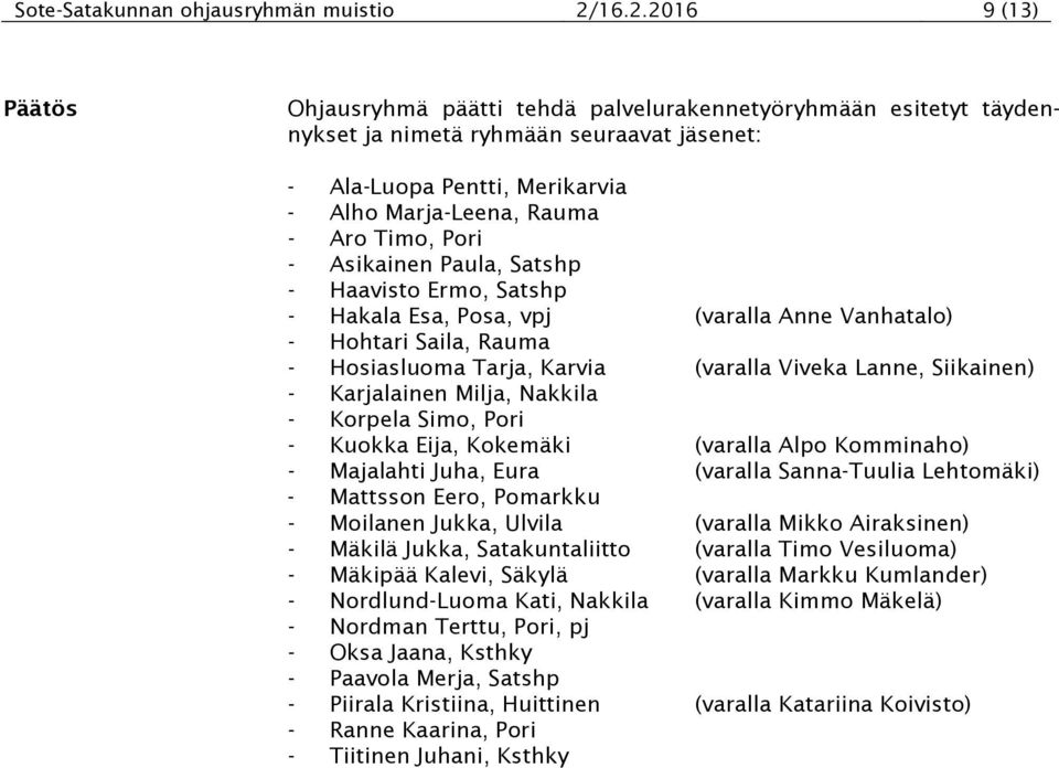 - Asikainen Paula, Satshp - Haavisto Ermo, Satshp - Hakala Esa, Posa, vpj (varalla Anne Vanhatalo) - Hohtari Saila, Rauma - Hosiasluoma Tarja, Karvia (varalla Viveka Lanne, Siikainen) - Karjalainen