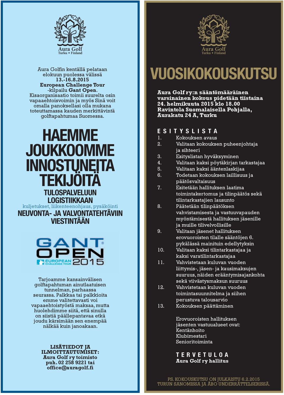 HAEMME JOUKKOOMME INNOSTUNEITA TEKIJÖITÄ TULOSPALVELUUN LOGISTIIKKAAN kuljetukset, liikenteenohjaus, pysäköinti NEUVONTA- JA VALVONTATEHTÄVIIN VIESTINTÄÄN Tarjoamme kansainvälisen golftapahtuman