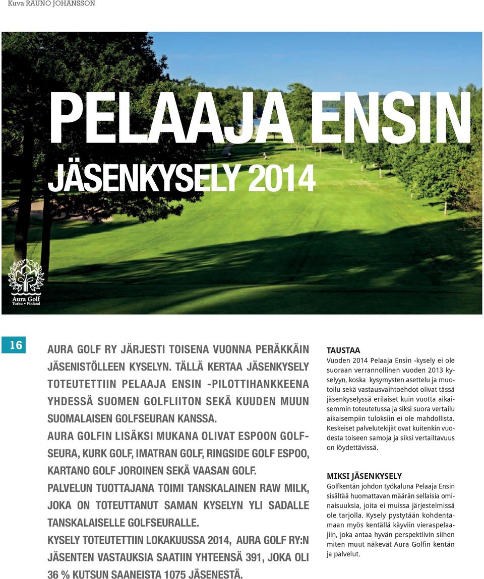 AURA GOLFIN LISÄKSI MUKANA OLIVAT ESPOON GOLF- SEURA, KURK GOLF, IMATRAN GOLF, RINGSIDE GOLF ESPOO, KARTANO GOLF JOROINEN SEKÄ VAASAN GOLF.