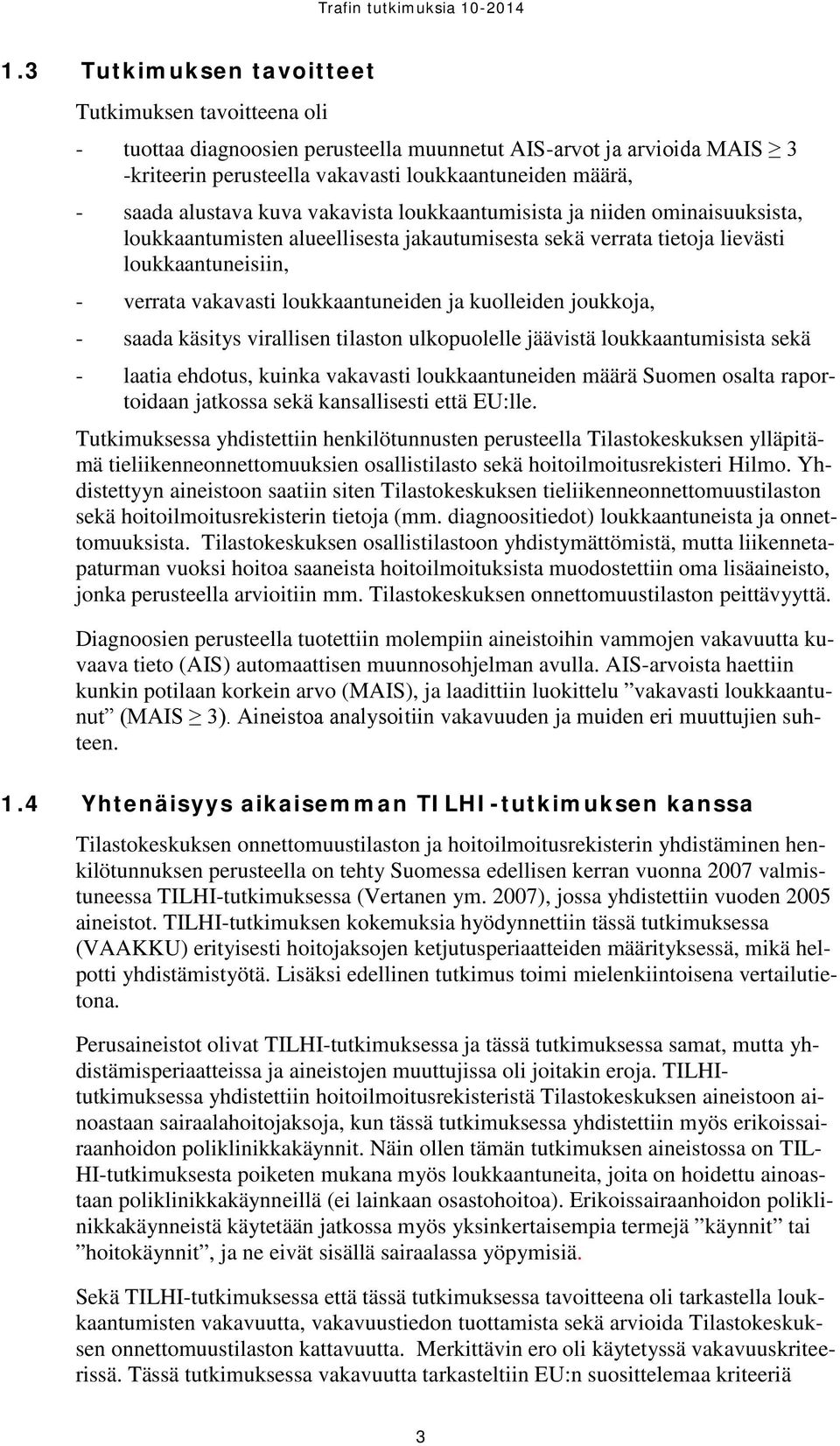 loukkaantuneiden ja kuolleiden joukkoja, - saada käsitys virallisen tilaston ulkopuolelle jäävistä loukkaantumisista sekä - laatia ehdotus, kuinka vakavasti loukkaantuneiden määrä Suomen osalta