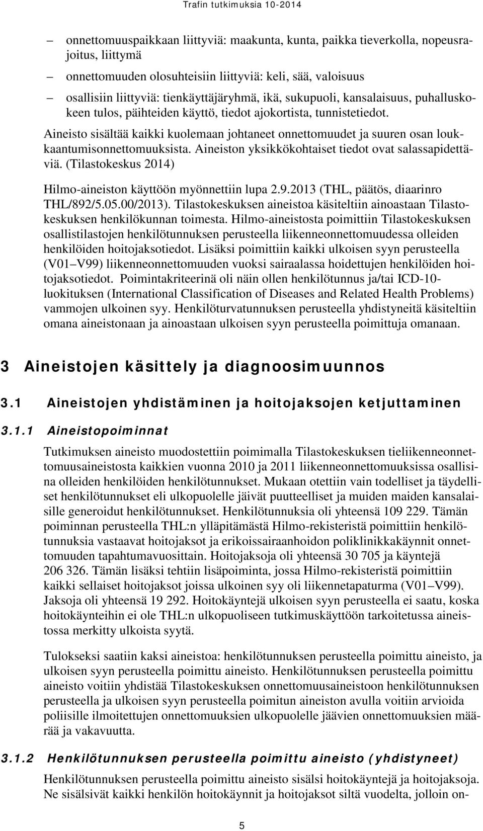 Aineisto sisältää kaikki kuolemaan johtaneet onnettomuudet ja suuren osan loukkaantumisonnettomuuksista. Aineiston yksikkökohtaiset tiedot ovat salassapidettäviä.