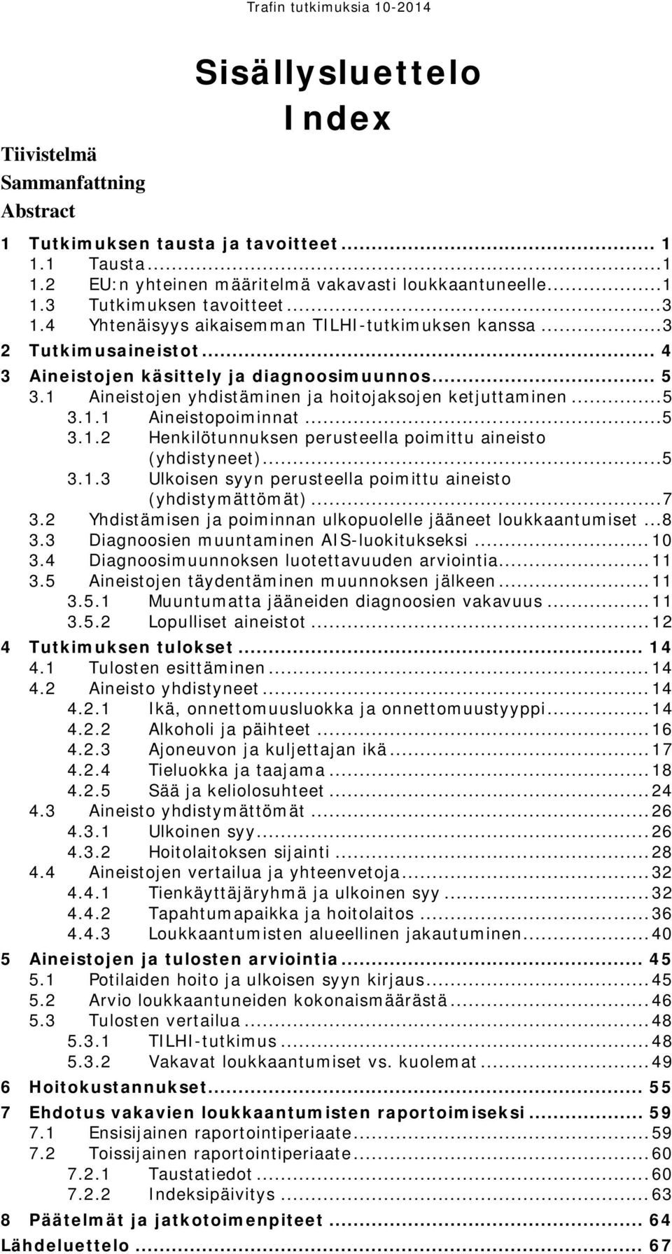 .. 5 3.1.1 Aineistopoiminnat... 5 3.1.2 Henkilötunnuksen perusteella poimittu aineisto (yhdistyneet)... 5 3.1.3 Ulkoisen syyn perusteella poimittu aineisto (yhdistymättömät)... 7 3.