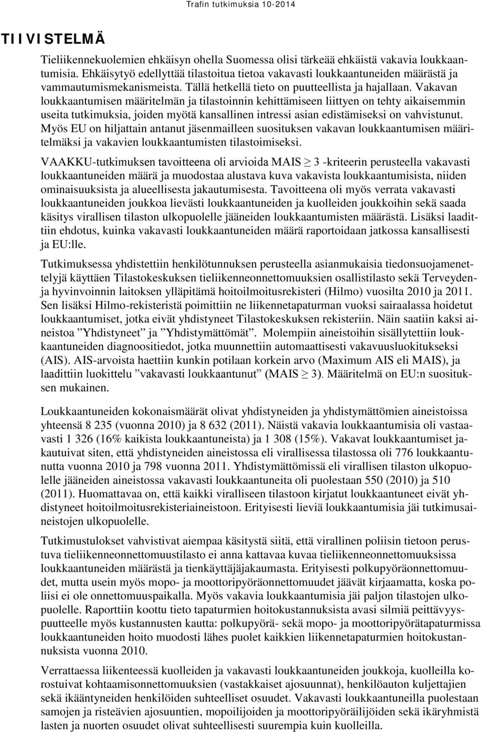 Vakavan loukkaantumisen määritelmän ja tilastoinnin kehittämiseen liittyen on tehty aikaisemmin useita tutkimuksia, joiden myötä kansallinen intressi asian edistämiseksi on vahvistunut.