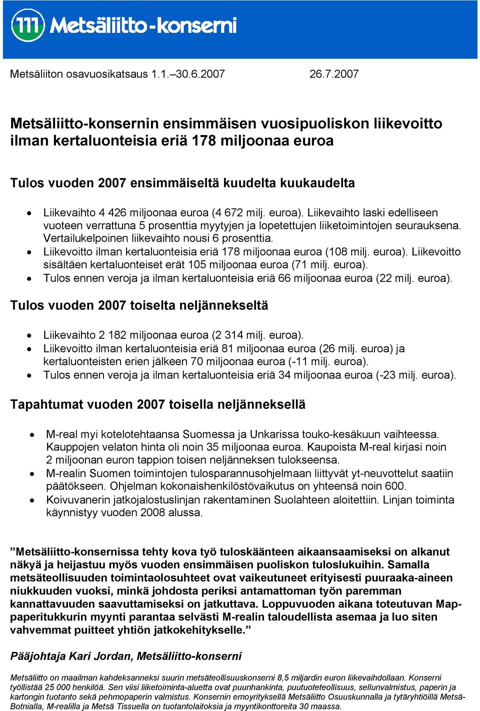 Vertailukelpoinen liikevaihto nousi 6 prosenttia. Liikevoitto ilman kertaluonteisia eriä 178 miljoonaa euroa (108 milj. euroa). Liikevoitto sisältäen kertaluonteiset erät 105 miljoonaa euroa (71 milj.