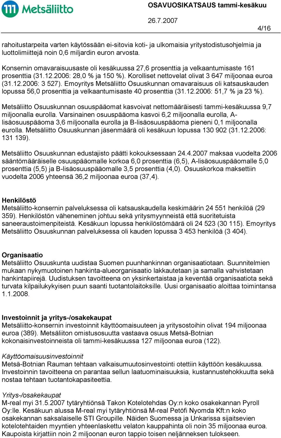 Emoyritys Metsäliitto Osuuskunnan omavaraisuus oli katsauskauden lopussa 56,0 prosenttia ja velkaantumisaste 40 prosenttia (31.12.: 51,7 % ja 23 %).