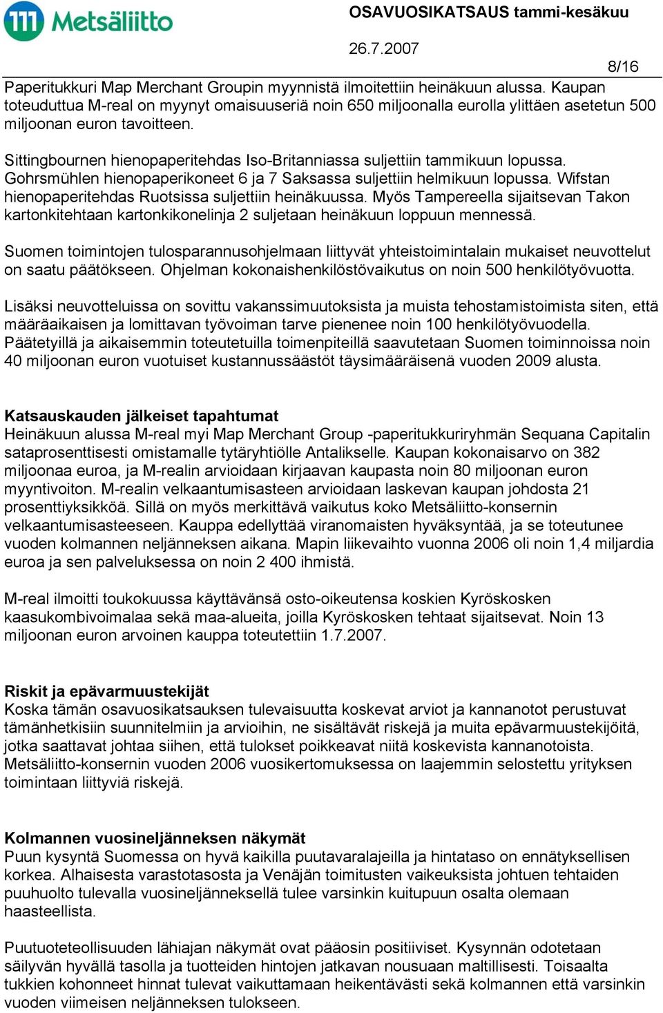 Sittingbournen hienopaperitehdas Iso-Britanniassa suljettiin tammikuun lopussa. Gohrsmühlen hienopaperikoneet 6 ja 7 Saksassa suljettiin helmikuun lopussa.