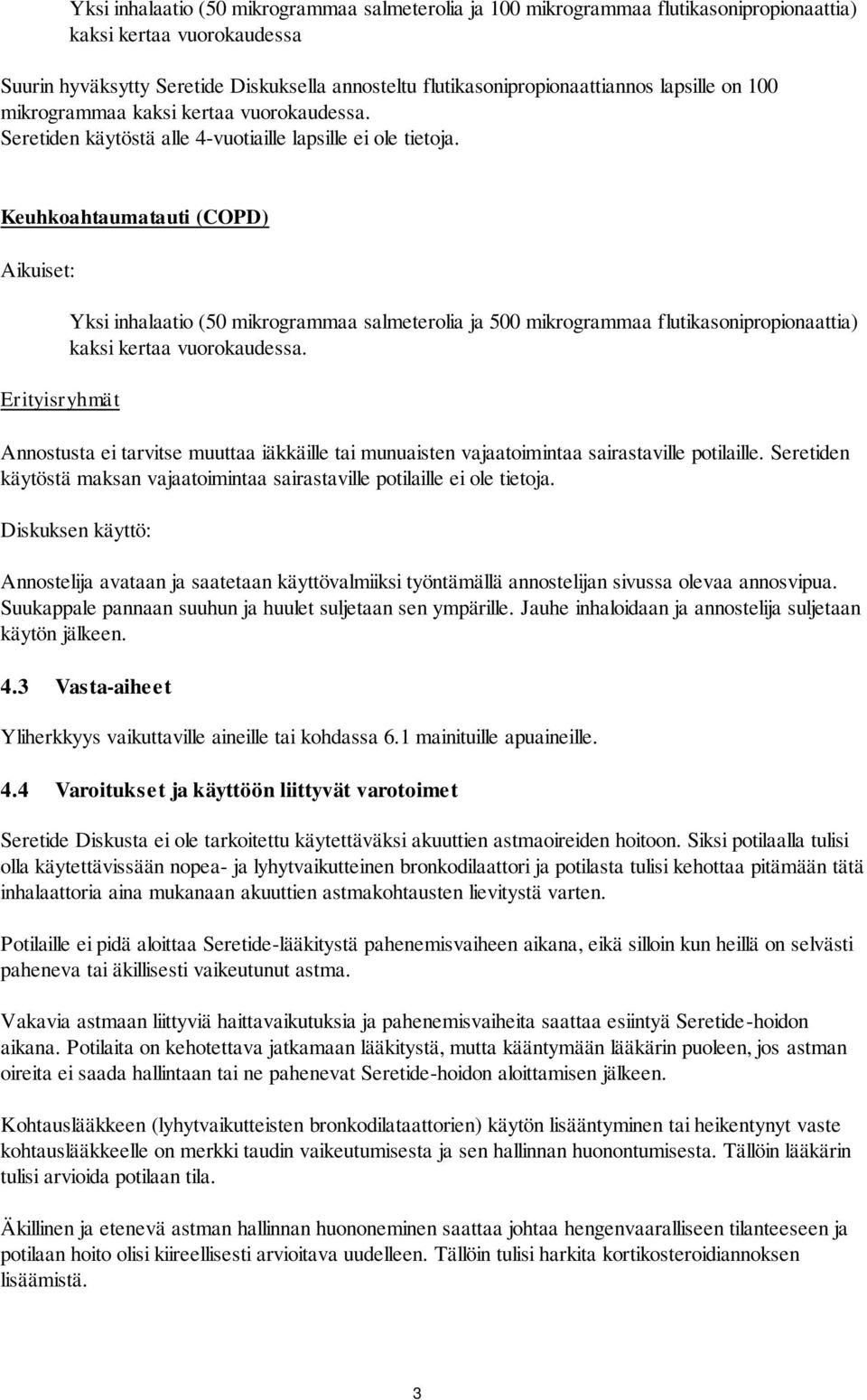 Keuhkoahtaumatauti (COPD) Aikuiset: Erityisryhmät Yksi inhalaatio (50 mikrogrammaa salmeterolia ja 500 mikrogrammaa flutikasonipropionaattia) kaksi kertaa vuorokaudessa.