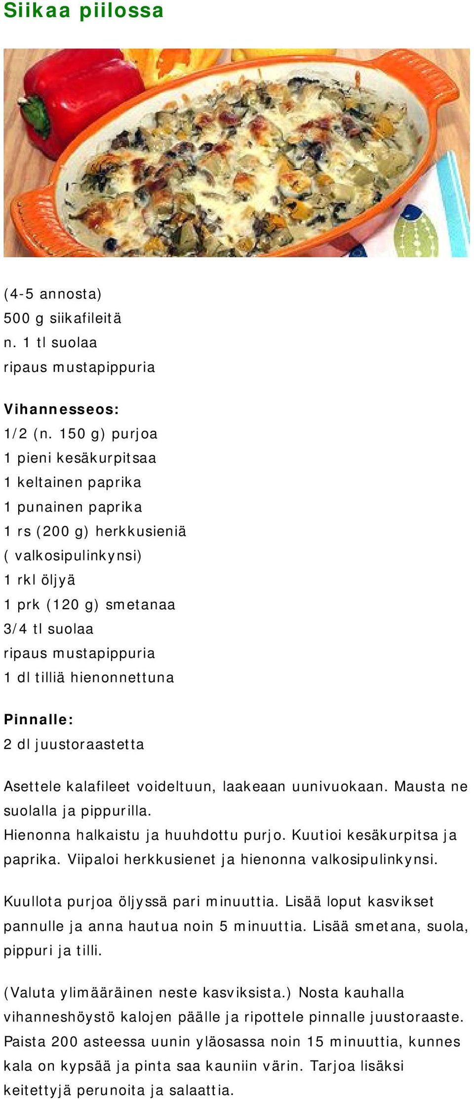 hienonnettuna Pinnalle: 2 dl juustoraastetta Asettele kalafileet voideltuun, laakeaan uunivuokaan. Mausta ne suolalla ja pippurilla. Hienonna halkaistu ja huuhdottu purjo.